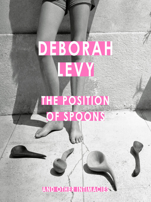 Title details for The Position of Spoons by Deborah Levy - Available